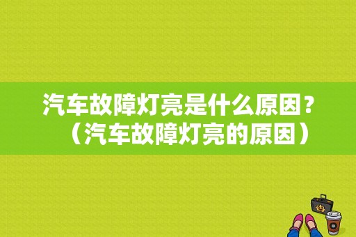 汽车故障灯亮是什么原因？（汽车故障灯亮的原因）-图1