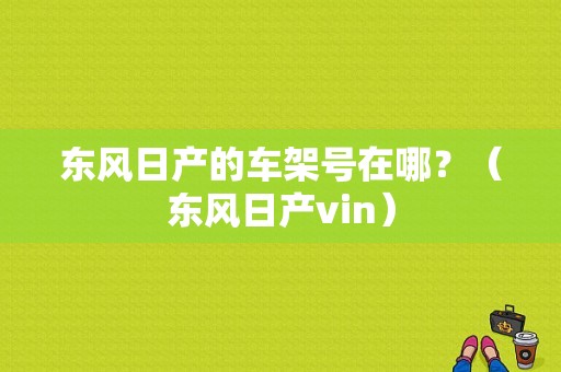 东风日产的车架号在哪？（东风日产vin）-图1