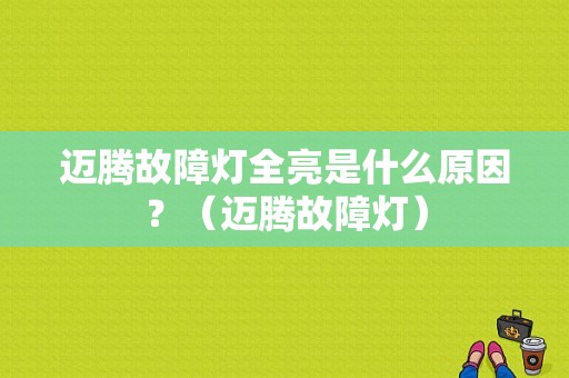 迈腾故障灯全亮是什么原因？（迈腾故障灯）-图1