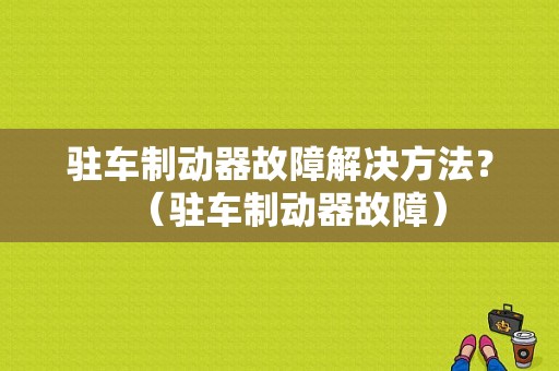驻车制动器故障解决方法？（驻车制动器故障）-图1