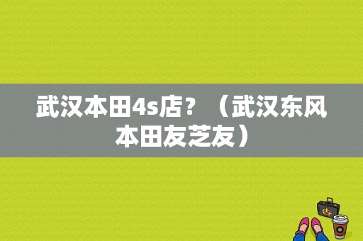 武汉本田4s店？（武汉东风本田友芝友）-图1