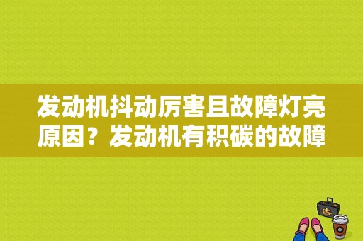 发动机抖动厉害且故障灯亮原因？发动机有积碳的故障提示是什么原因-图1