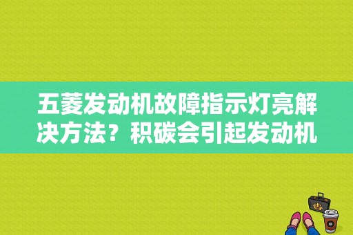 五菱发动机故障指示灯亮解决方法？积碳会引起发动机故障灯亮吗-图1