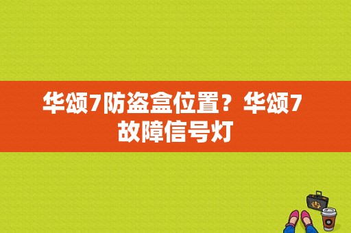 华颂7防盗盒位置？华颂7 故障信号灯-图1