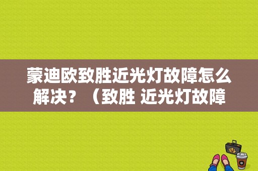 蒙迪欧致胜近光灯故障怎么解决？（致胜 近光灯故障）-图1