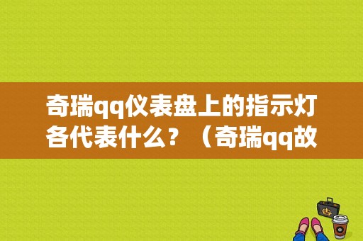 奇瑞qq仪表盘上的指示灯各代表什么？（奇瑞qq故障灯）
