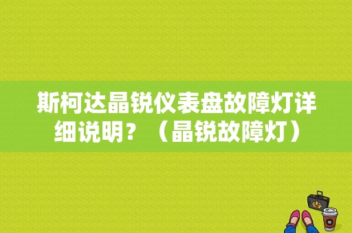 斯柯达晶锐仪表盘故障灯详细说明？（晶锐故障灯）-图1