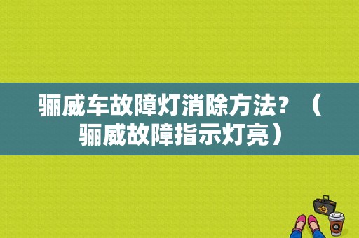 骊威车故障灯消除方法？（骊威故障指示灯亮）-图1