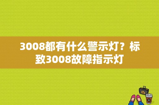 3008都有什么警示灯？标致3008故障指示灯-图1