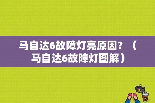 马自达6故障灯亮原因？（马自达6故障灯图解）-图1