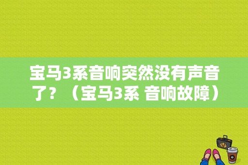 宝马3系音响突然没有声音了？（宝马3系 音响故障）-图1