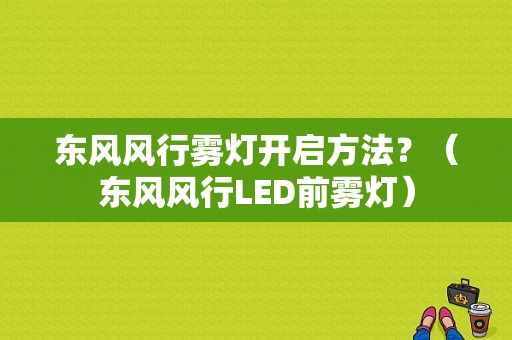 东风风行雾灯开启方法？（东风风行LED前雾灯）-图1
