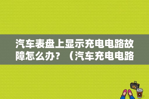 汽车表盘上显示充电电路故障怎么办？（汽车充电电路故障）-图1