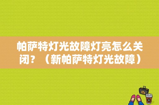 帕萨特灯光故障灯亮怎么关闭？（新帕萨特灯光故障）-图1