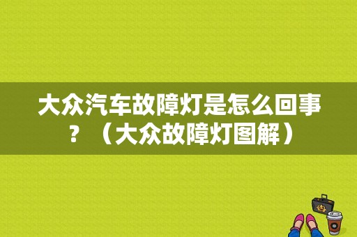 大众汽车故障灯是怎么回事？（大众故障灯图解）-图1