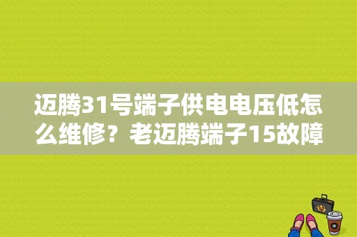 迈腾31号端子供电电压低怎么维修？老迈腾端子15故障-图1