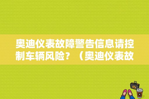奥迪仪表故障警告信息请控制车辆风险？（奥迪仪表故障灯）-图1
