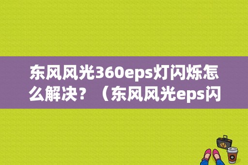 东风风光360eps灯闪烁怎么解决？（东风风光eps闪烁）-图1