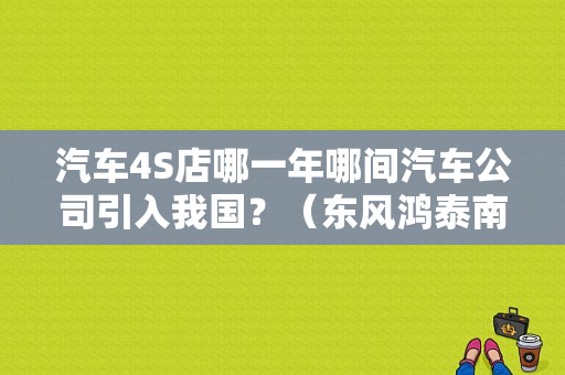 汽车4S店哪一年哪间汽车公司引入我国？（东风鸿泰南湖店雪铁龙）