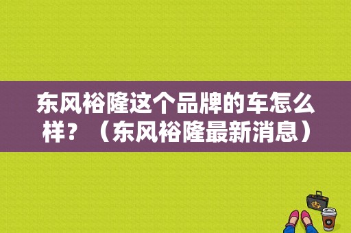 东风裕隆这个品牌的车怎么样？（东风裕隆最新消息）-图1