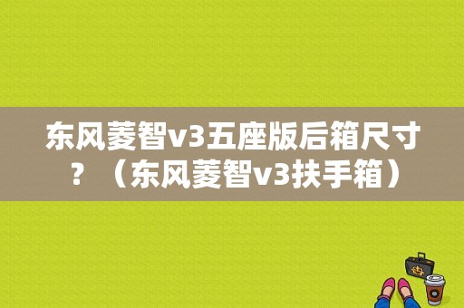 东风菱智v3五座版后箱尺寸？（东风菱智v3扶手箱）-图1