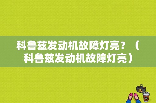 科鲁兹发动机故障灯亮？（科鲁兹发动机故障灯亮）-图1