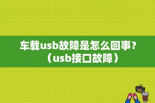 车载usb故障是怎么回事？（usb接口故障）-图1