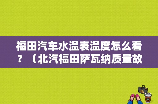 福田汽车水温表温度怎么看？（北汽福田萨瓦纳质量故障）-图1