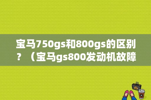 宝马750gs和800gs的区别？（宝马gs800发动机故障灯）-图1