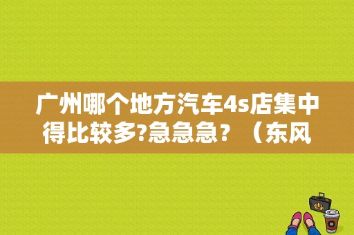 广州哪个地方汽车4s店集中得比较多?急急急？（东风本田广物汽贸）-图1