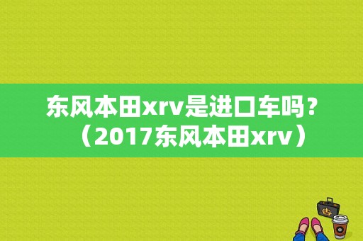 东风本田xrv是进口车吗？（2017东风本田xrv）-图1