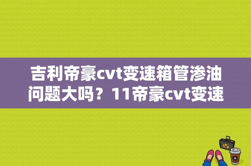 吉利帝豪cvt变速箱管渗油问题大吗？11帝豪cvt变速箱故障案例-图1