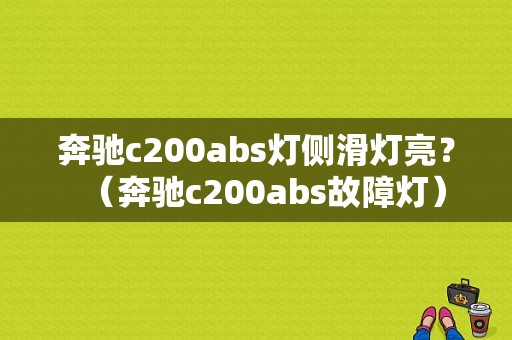 奔驰c200abs灯侧滑灯亮？（奔驰c200abs故障灯）-图1