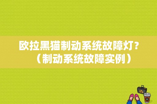 欧拉黑猫制动系统故障灯？（制动系统故障实例）-图1