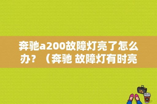 奔驰a200故障灯亮了怎么办？（奔驰 故障灯有时亮）-图1