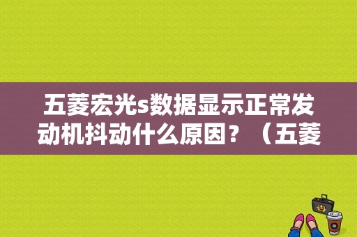 五菱宏光s数据显示正常发动机抖动什么原因？（五菱宏光车抖故障灯亮）-图1