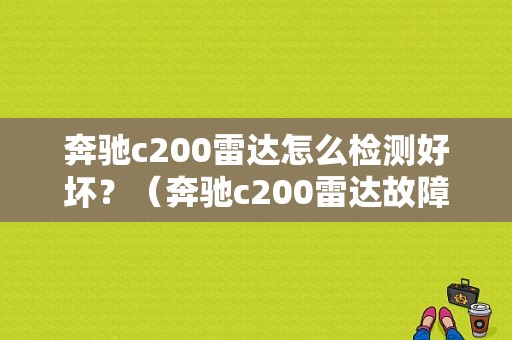奔驰c200雷达怎么检测好坏？（奔驰c200雷达故障）-图1