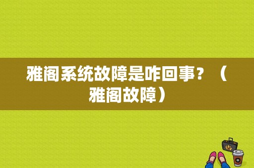 雅阁系统故障是咋回事？（雅阁故障）-图1