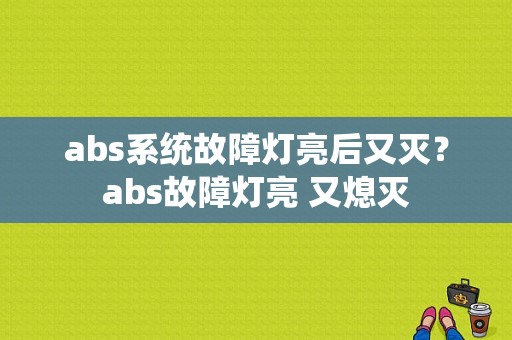 abs系统故障灯亮后又灭？abs故障灯亮 又熄灭-图1