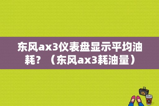 东风ax3仪表盘显示平均油耗？（东风ax3耗油量）-图1