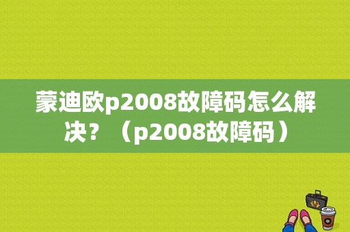 蒙迪欧p2008故障码怎么解决？（p2008故障码）-图1