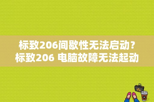 标致206间歇性无法启动？标致206 电脑故障无法起动-图1