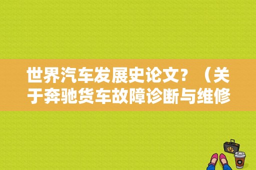 世界汽车发展史论文？（关于奔驰货车故障诊断与维修论文）-图1