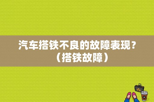 汽车搭铁不良的故障表现？（搭铁故障）-图1
