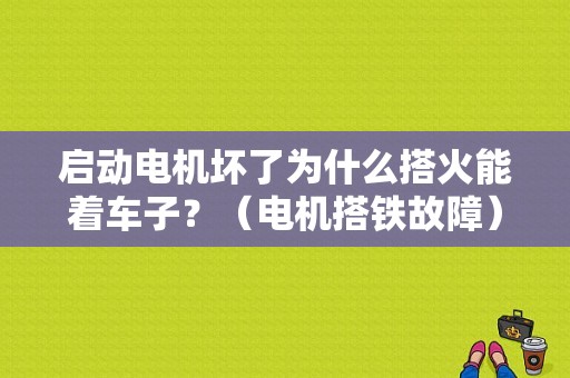 启动电机坏了为什么搭火能着车子？（电机搭铁故障）-图1