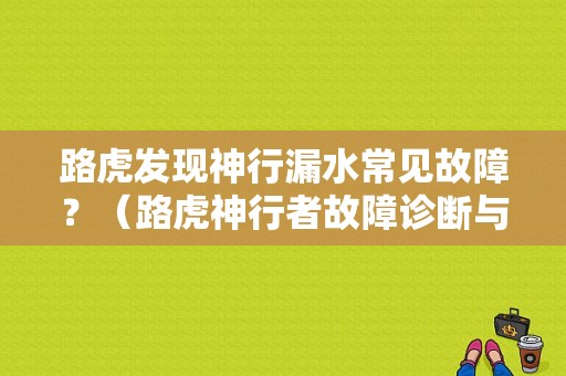 路虎发现神行漏水常见故障？（路虎神行者故障诊断与排除）-图1