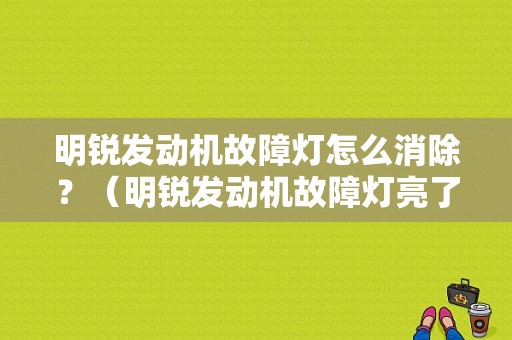 明锐发动机故障灯怎么消除？（明锐发动机故障灯亮了）-图1