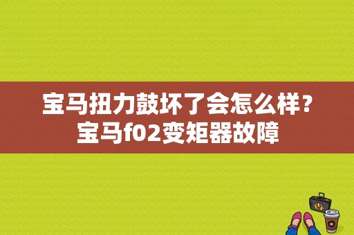 宝马扭力鼓坏了会怎么样？宝马f02变矩器故障-图1