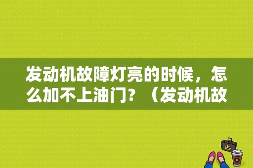 发动机故障灯亮的时候，怎么加不上油门？（发动机故障灯亮 加油无力）-图1