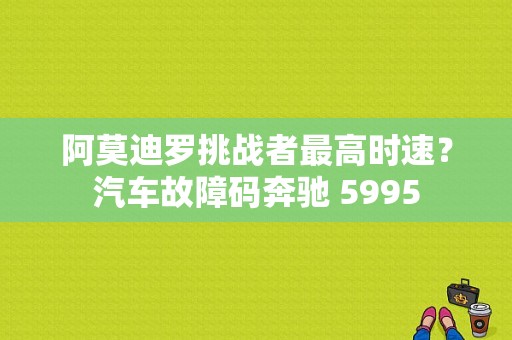 阿莫迪罗挑战者最高时速？汽车故障码奔驰 5995-图1